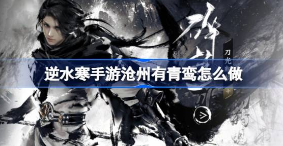 逆水寒手游沧州有青鸾怎么做呀-逆水寒手游沧州有青鸾任务通关流程