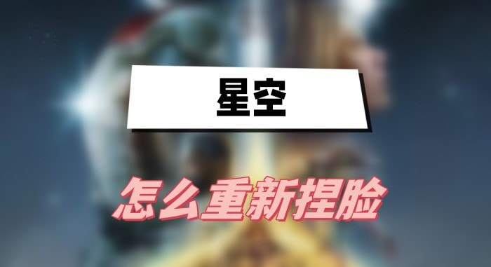 星空怎么重新捏脸-星空重新捏脸方法分享